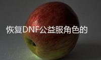 恢复DNF公益服角色的秘密