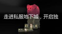 走进私服地下城，开启独特游戏篇章