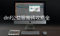 dnf公益服搬砖攻略全解析
