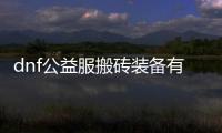 dnf公益服搬砖装备有哪些？